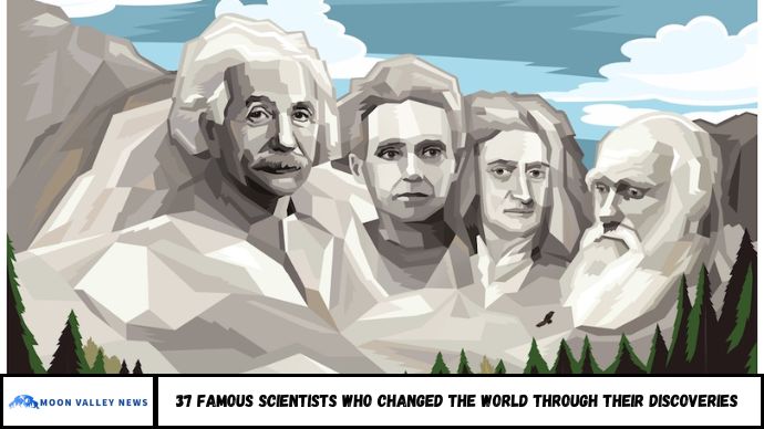 37 Famous Scientists Who Changed the World Through Their Discoveries