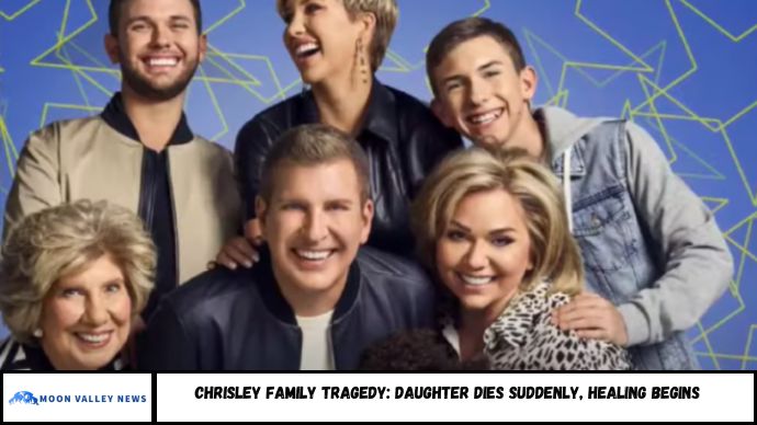 Chrisley Family Tragedy: Daughter Dies Suddenly, Healing Begins