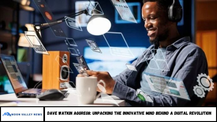 Dave Watkin Aggreg8: Unpacking the Innovative Mind Behind a Digital Revolution